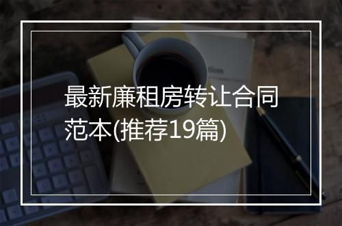 最新廉租房转让合同范本(推荐19篇)