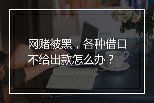 网赌被黑，各种借口不给出款怎么办？