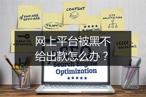 网上平台被黑不给出款怎么办？