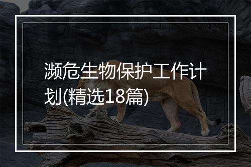 濒危生物保护工作计划(精选18篇)