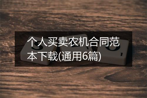 个人买卖农机合同范本下载(通用6篇)