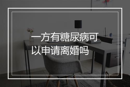 一方有糖尿病可以申请离婚吗