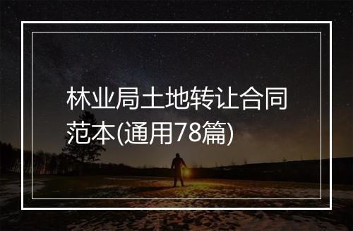 林业局土地转让合同范本(通用78篇)