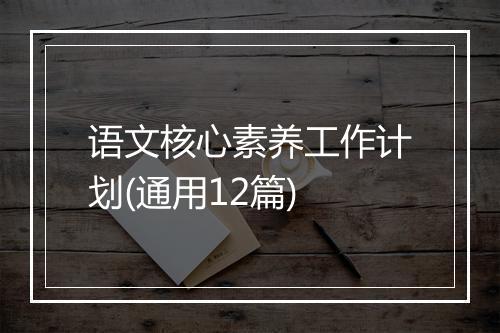 语文核心素养工作计划(通用12篇)