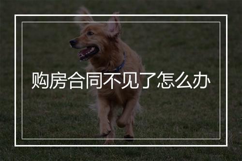 购房合同不见了怎么办