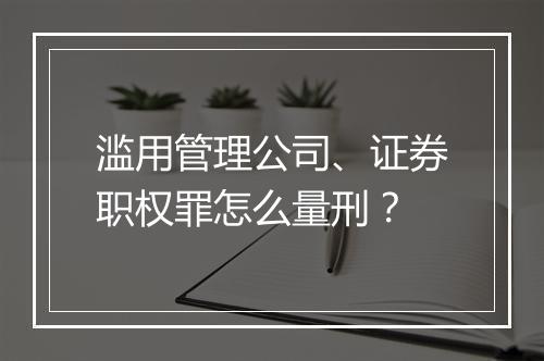 滥用管理公司、证券职权罪怎么量刑？