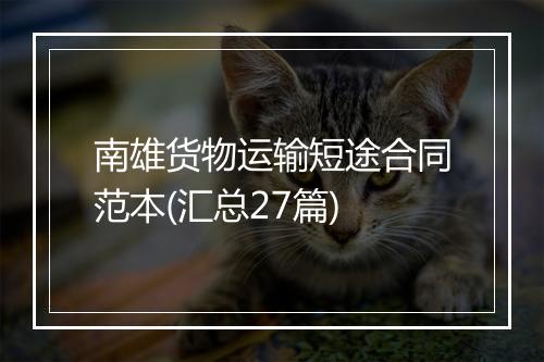 南雄货物运输短途合同范本(汇总27篇)