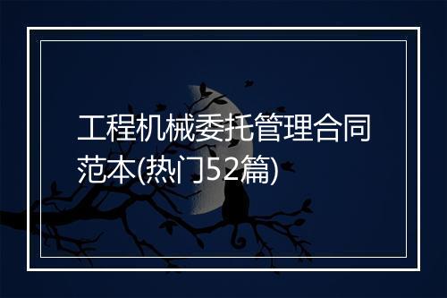 工程机械委托管理合同范本(热门52篇)
