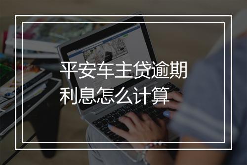 平安车主贷逾期利息怎么计算