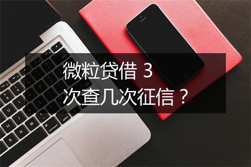 微粒贷借 3 次查几次征信？