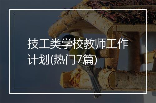 技工类学校教师工作计划(热门7篇)