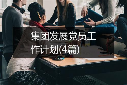 集团发展党员工作计划(4篇)