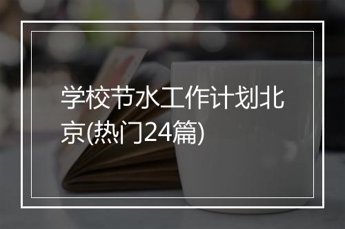 学校节水工作计划北京(热门24篇)