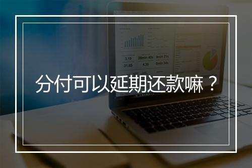 分付可以延期还款嘛？