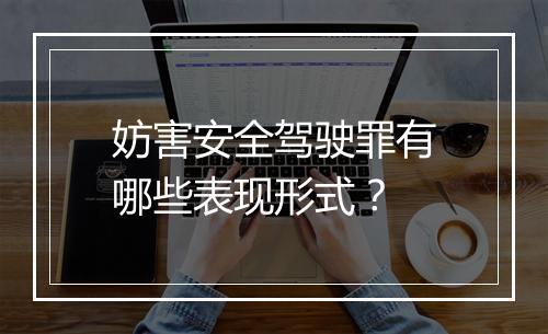 妨害安全驾驶罪有哪些表现形式？
