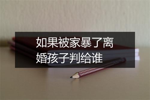 如果被家暴了离婚孩子判给谁