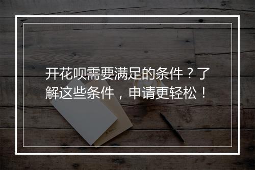 开花呗需要满足的条件？了解这些条件，申请更轻松！