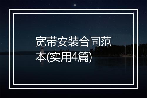 宽带安装合同范本(实用4篇)