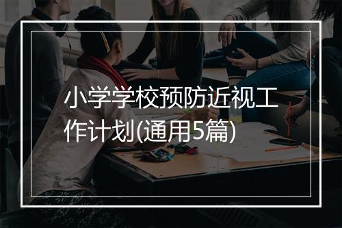 小学学校预防近视工作计划(通用5篇)