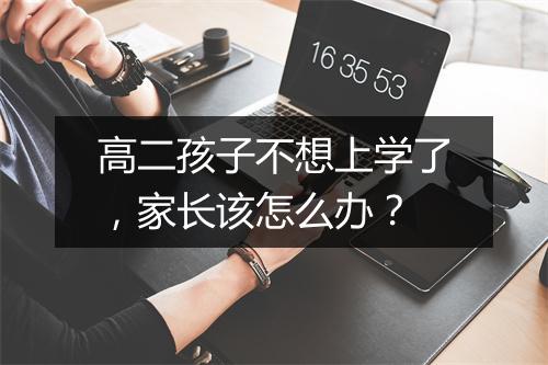 高二孩子不想上学了，家长该怎么办？