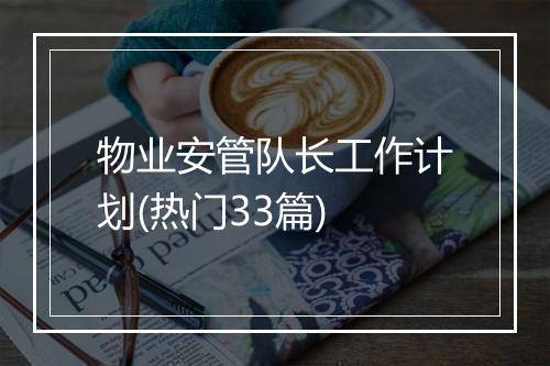 物业安管队长工作计划(热门33篇)