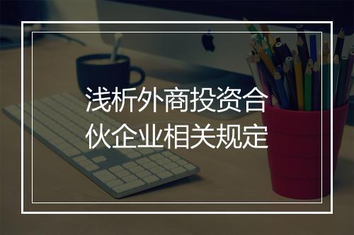 浅析外商投资合伙企业相关规定