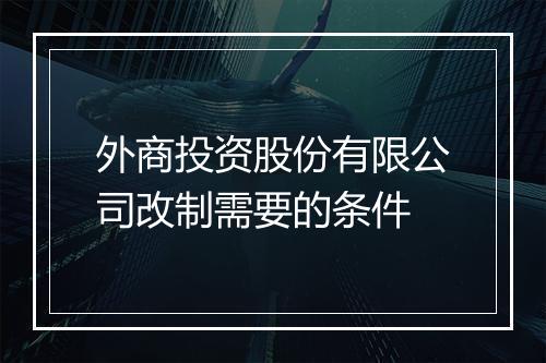外商投资股份有限公司改制需要的条件