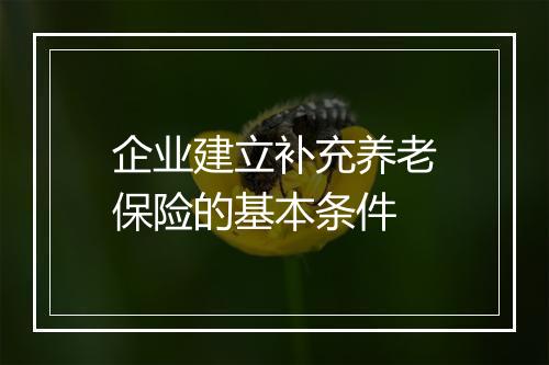 企业建立补充养老保险的基本条件
