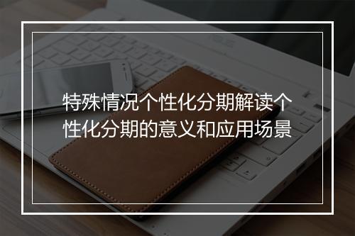 特殊情况个性化分期解读个性化分期的意义和应用场景