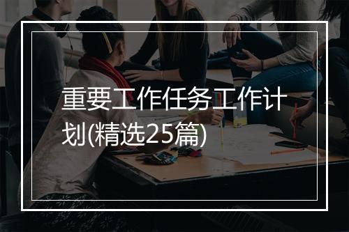 重要工作任务工作计划(精选25篇)