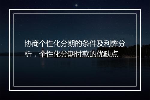 协商个性化分期的条件及利弊分析，个性化分期付款的优缺点