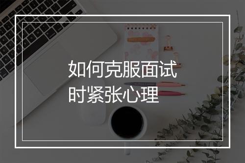 如何克服面试时紧张心理