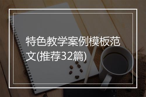 特色教学案例模板范文(推荐32篇)