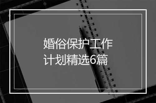 婚俗保护工作计划精选6篇