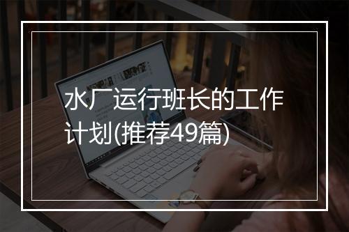 水厂运行班长的工作计划(推荐49篇)