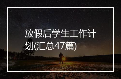 放假后学生工作计划(汇总47篇)