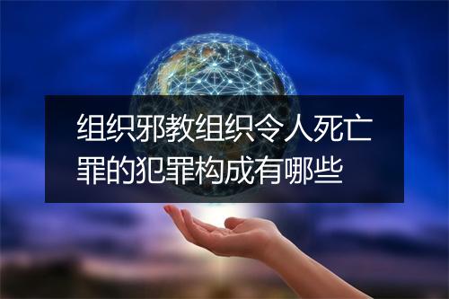 组织邪教组织令人死亡罪的犯罪构成有哪些