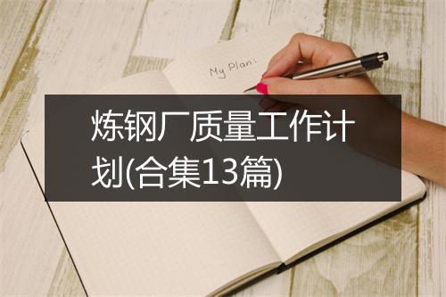炼钢厂质量工作计划(合集13篇)