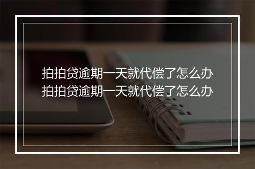 拍拍贷逾期一天就代偿了怎么办拍拍贷逾期一天就代偿了怎么办