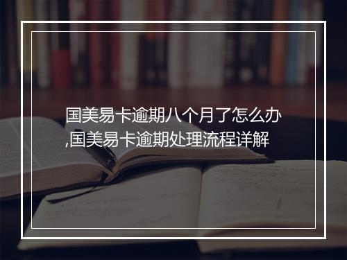 国美易卡逾期八个月了怎么办,国美易卡逾期处理流程详解