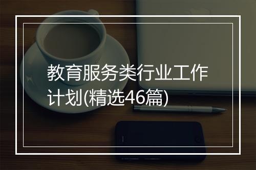 教育服务类行业工作计划(精选46篇)