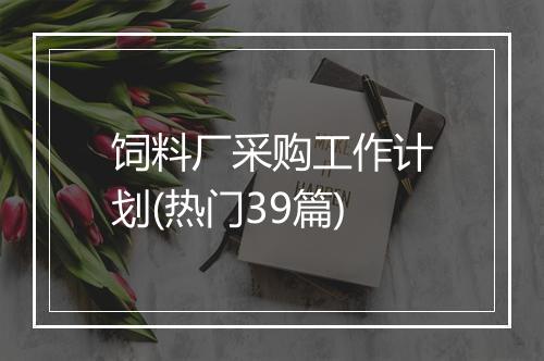 饲料厂采购工作计划(热门39篇)