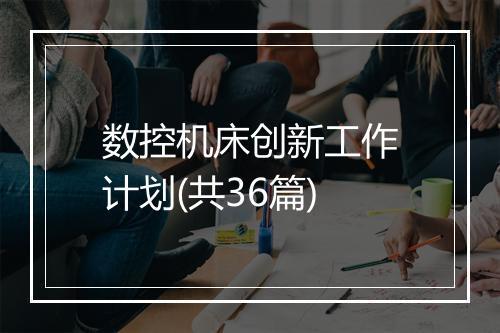 数控机床创新工作计划(共36篇)