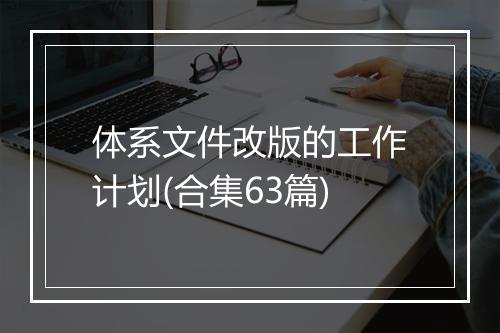 体系文件改版的工作计划(合集63篇)
