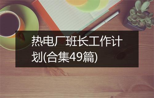 热电厂班长工作计划(合集49篇)