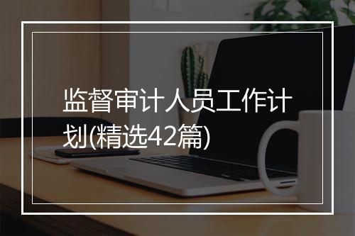 监督审计人员工作计划(精选42篇)