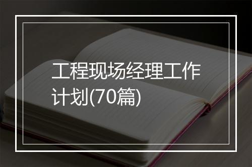 工程现场经理工作计划(70篇)