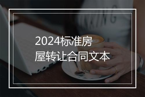 2024标准房屋转让合同文本