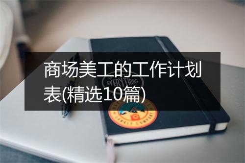 商场美工的工作计划表(精选10篇)