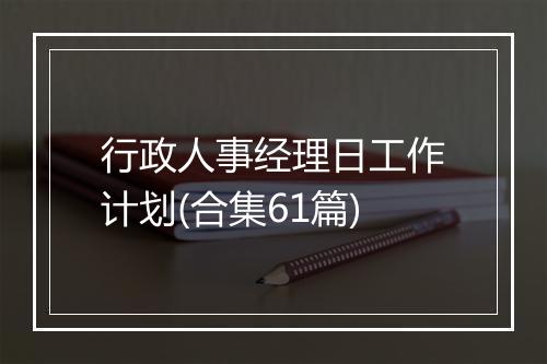 行政人事经理日工作计划(合集61篇)